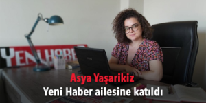 Asya Yaşarikiz Yeni Haber ailesine katıldı