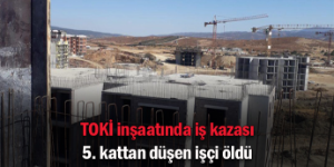 TOKİ inşaatında çalışan işçi 5. kattan düşerek öldü